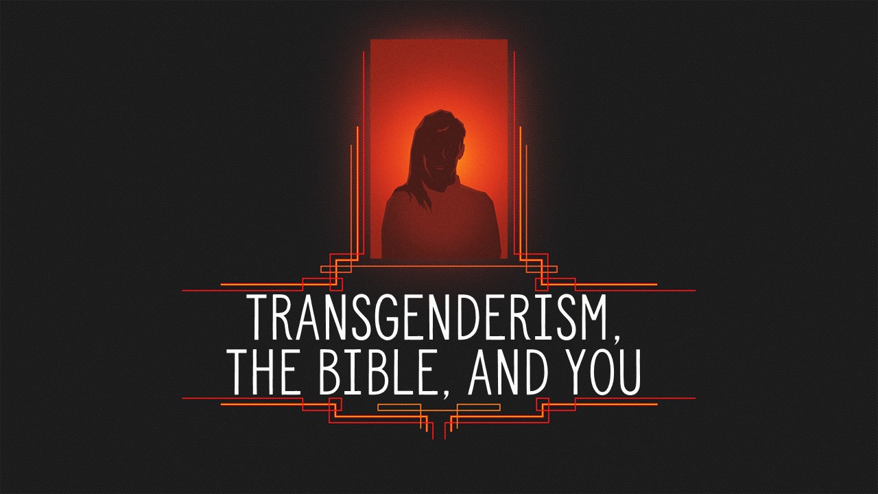 Transgenderism, The Bible, and You